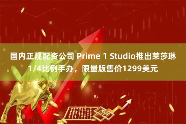国内正规配资公司 Prime 1 Studio推出莱莎琳1/4比例手办，限量版售价1299美元